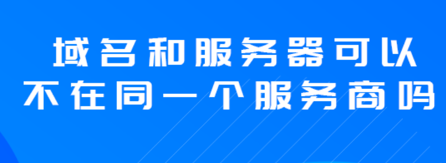 域名和服務(wù)器可以不在同一個(gè)服務(wù)商嗎？
